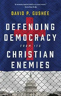 The cover of David Gushee's new book "Defending Democracy from it's Christian Enemies" is shown.